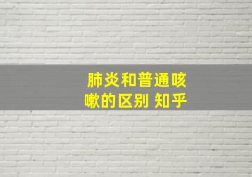 肺炎和普通咳嗽的区别 知乎